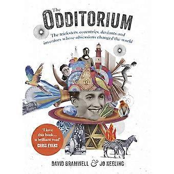 The Odditorium The tricksters eccentrics deviants and inventors whose obsessions changed the world
