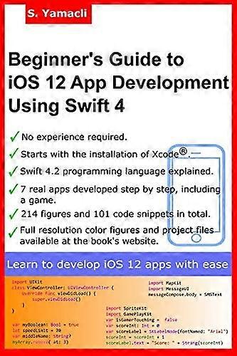 Beginner's Guide to IOS 12 App Development Using Swift 4: Xcode, Swift and App Design Fundamentals