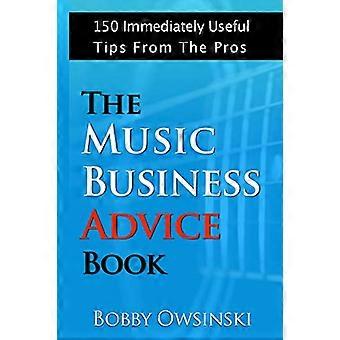The Music Business Advice Book: 150 sofort nützliche Tipps von den Profis
