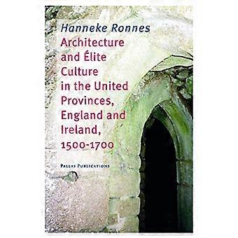 Architecture and Elite Culture in the United Provinces England and Ireland 1500 1700