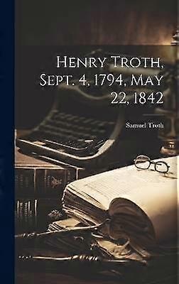 Henry Troth Sept. 4 1794 May 22 1842