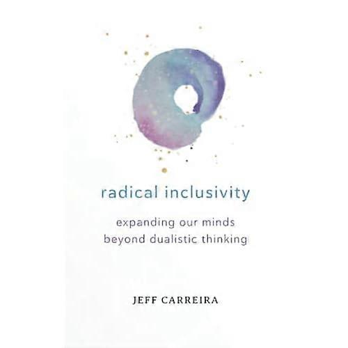Radical Inclusivity: Expanding Our Minds Beyond Dualistic Thinking