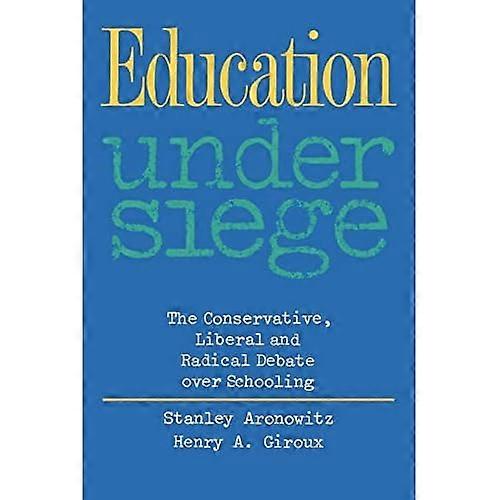 Education Under Siege: The Conservative, Liberal and Radical Debate Over Schooling