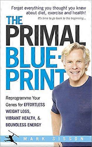 The Primal Blueprint: Reprogramme your genes for effortless weight loss vibrant health and boundless energy