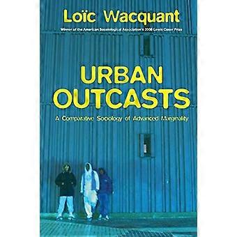 Urban Outcasts A Comparative Sociology of Advanced Marginality