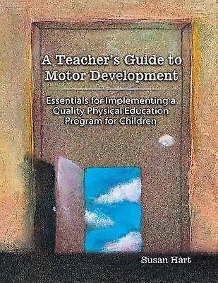 A Teacher's Guide to Motor Development: Essential for
