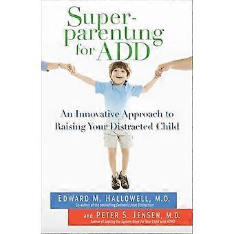 Superparenting für ADD: ein innovativer Ansatz zur Erhöhung Ihres Kindes abgelenkt