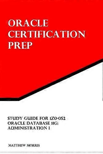 Study Guide for 1z0-052: Oracle Database 11g: Administration I: Oracle Certification Prep