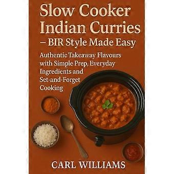 Curry indiani in pentola a cottura lenta – Stile BIR semplificato: sapori autentici da asporto con preparazione semplice, ingredienti di tutti i giorni e cottura automatica.