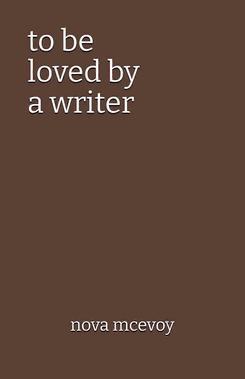 To be loved by a writer