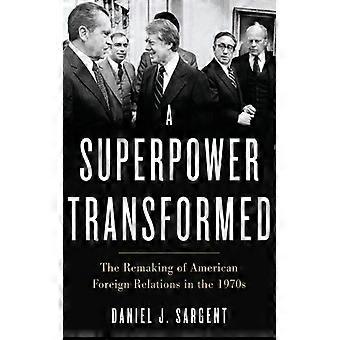 Superpotências Transformadas: A Reformulação das Relações Exteriores Americanas na Década de 1970 - Daniel J. Sargent - Brochura - Livro em Inglês - História