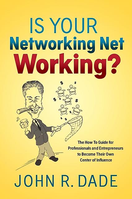 Is Your Networking Net Working by John R Dade Paperback Book