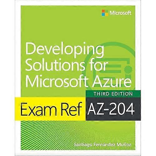 Exam Ref AZ-204 Developing Solutions for Microsoft Azure