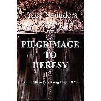 Pilgrimage to Heresy Don't Believe Everything They Tell You