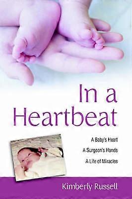 In a Heartbeat A Baby's Heart A Surgeon's Hands A Life of Miracles