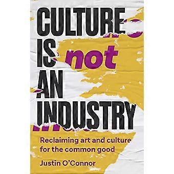 Culture is Not an Industry Reclaiming Art and Culture for the Common Good