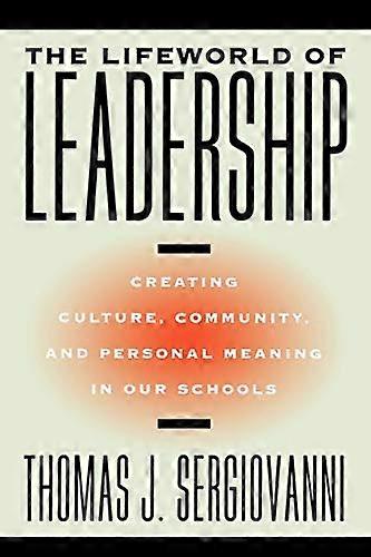The Lifeworld of Leadership: Creating Culture Community and Personal Meaning in Our Schools