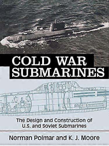 Cold War Submarines: The Design and Construction of U.S. and Soviet Submarines 1945 2001