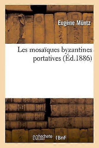 Les Mosaiques Byzantines Portatives by Eugene Muntz Paperback