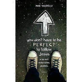 The You Don't Have To Be Perfect To Follow Jesus A 30-day Devotional Journal Rev - Mike Yaconelli
