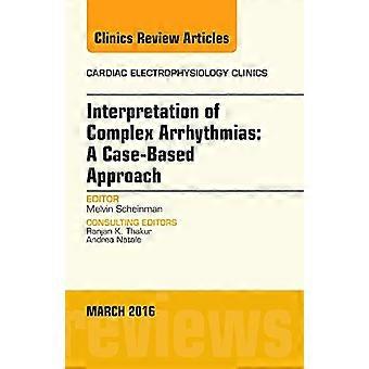 Interpretation of Complex Arrhythmias: A Case-Based Approach, An Issue of Cardiac Electrophysiology Clinics (The Clinics: Internal Medicine)