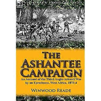 The Ashantee Campaign: An Account of the Third Anglo-Ashanti War by an Eyewitness, West Africa, 1873-4