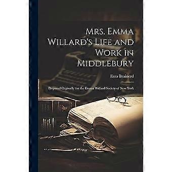 Rouva Emma Willardin elämä ja työ Middleburyssa; Valmisteltu alun perin New Yorkin Emma Willard -seuralle
