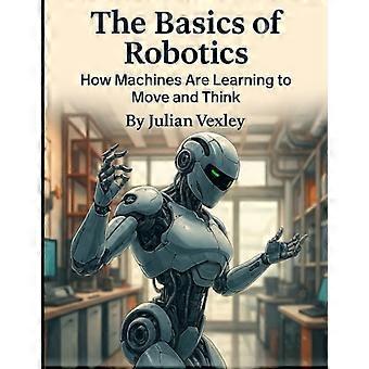 Podstawy robotyki Jak maszyny uczą się poruszać i myśleć