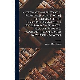 A system of water-colour painting ed. by j. e. with illustrated list of colours and materials for drawing and water colour painting, manufactured and 