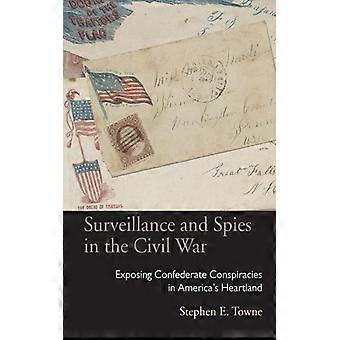Surveillance And Spies In The Civil War Exposing Confederate Conspiracies In Ame - Stephen E. Towne - Paperback - English Book - History