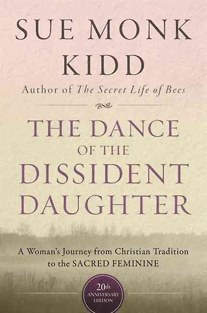 The Dance Of The Dissident Daughter by Sue Monk Kidd Paperback