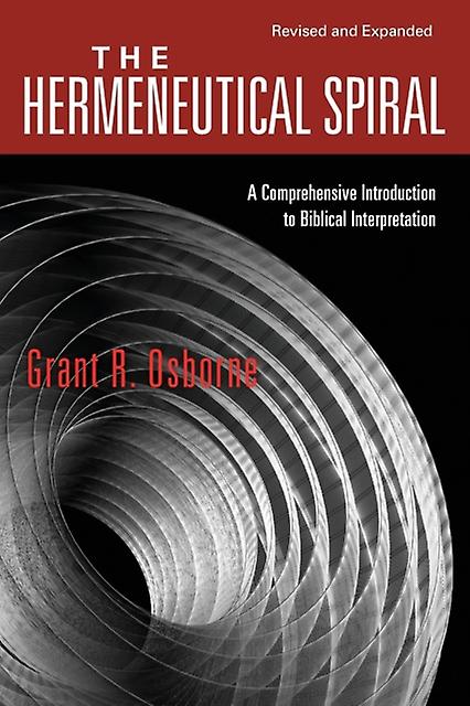The Hermeneutical Spiral  A Comprehensive Introduction To Biblical Interpretatio by Grant R. Osborne Paperback