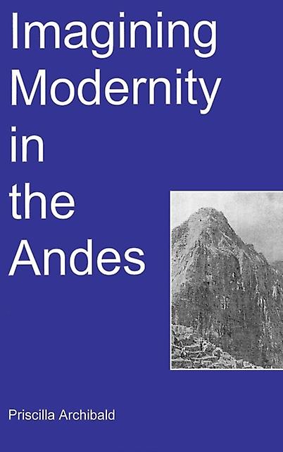 Imagining Modernity In The Andes by Priscilla Archibald Paperback Book