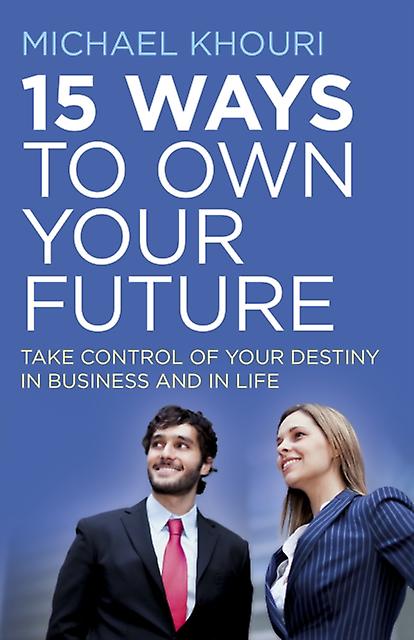15 Ways To Own Your Future Take Control Of Your Destiny In Business In Life by Michael Khouri Paperback Book