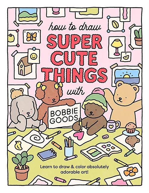 How To Draw Super Cute Things With Bobbie Goods by Bobbie Goods Paperback