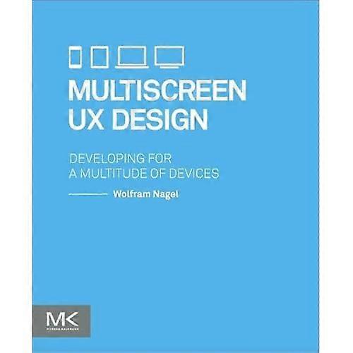 Multiscreen UX Design: Developing for a Multitude of Devices