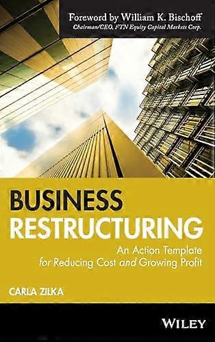 Business Restructuring: An Action Template for Reducing Cost and Growing Profit
