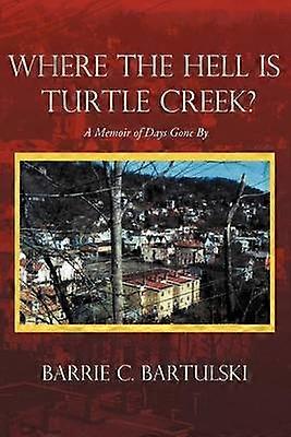 Where The Hell Is Turtle Creek A Memoir of Days Gone By