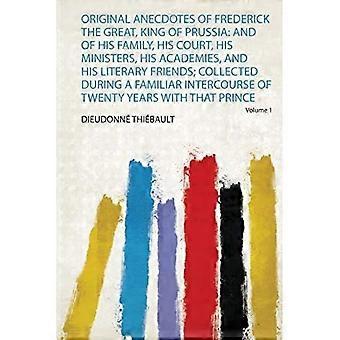Originale Anekdoten über Friedrich den Großen, König von Preußen: Und über seine Familie, seinen Hof, seine Minister, seine Akademien und seine literarischen Freunde; Col.