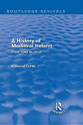 A History of Medieval Ireland (Routledge Revivals): From 1086 to 1513