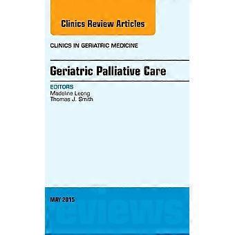 Geriatric Palliative Care, An Issue of Clinics in Geriatric Medicine, 1e (The Clinics: Internal Medicine)