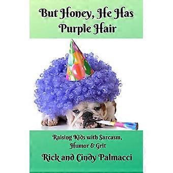 Pero cariño, tiene el pelo morado: Criar a los niños con sarcasmo, humor y agallas