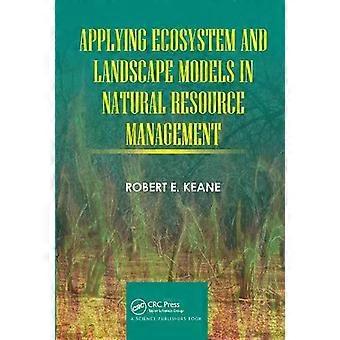 Applying Ecosystem And Landscape Models In Natural Resource Management - Robert E. Keane