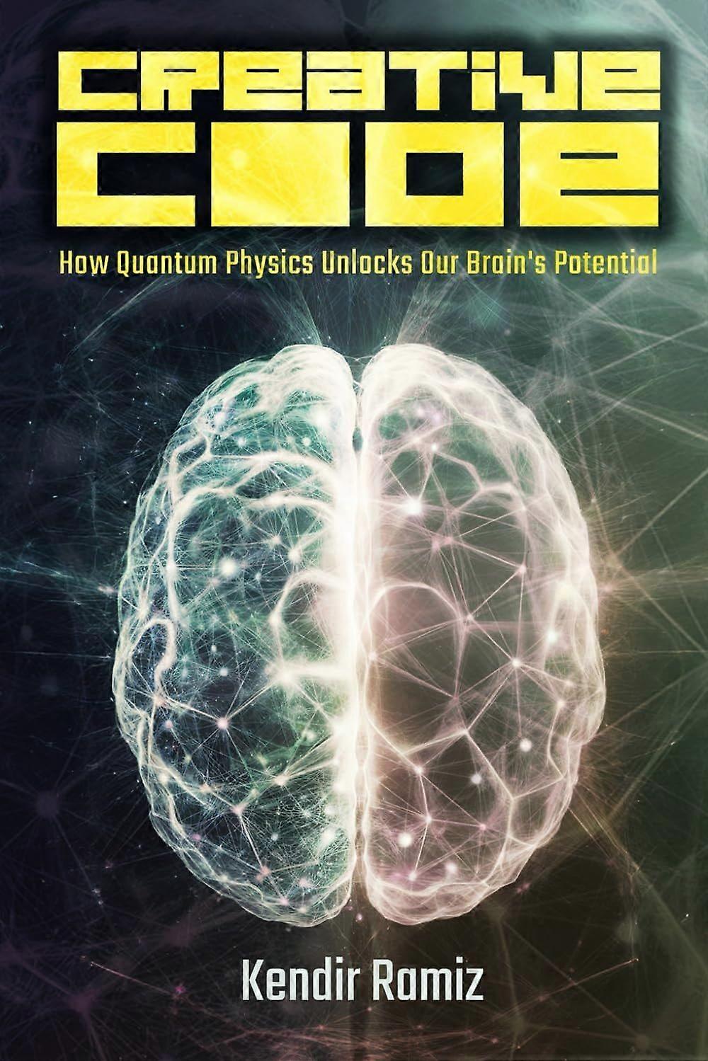 The creative code - how quantum physics unlocks our brain's potential