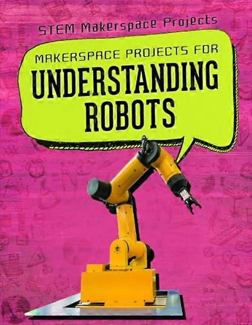 Makerspace Projects for Understanding Robots