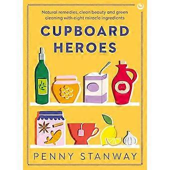 Cupboard Heroes: Natürliche Heilmittel für saubere Schönheit und umweltfreundliche Reinigung mit acht Wunderwirkstoffen