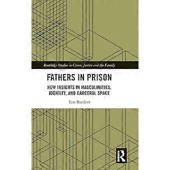 Fathers in Prison New Insights in Masculinities Identity and Carceral Space