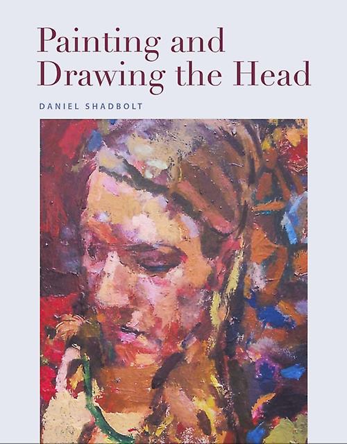 Painting And Drawing The Head by Daniel Shadbolt Paperback