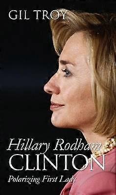 Hillary Rodham Clinton - Polarizing First Lady