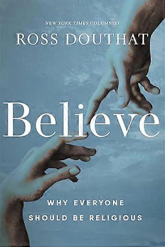 Believe: Why Everyone Should Be Religious